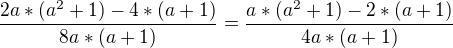 $\frac{2a*(a^{2}+1)-4*(a+1)}{8a*(a+1)} =\frac{a*(a^{2}+1)-2*(a+1)}{4a*(a+1)}$