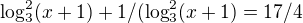 $\log^{2}_{3}(x+1)+1/(\log^{2}_{3}(x+1)=17/4$
