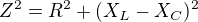$Z^2=R^2+(X_L-X_C)^2$