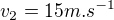$v_2=15 m.s^{-1}$