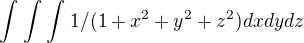 $\int_{}^{}\int_{}^{}\int_{}^{}1/(1+x^{2}+y^{2}+z^{2})dxdydz$