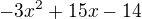 $-3x^2+15x-14$