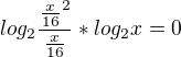 $log_2\frac{\frac{x}{16}^2 }{\frac{x}{16}}*log_2x=0$