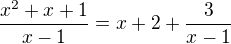 $\frac{x^2+x+1}{x-1}=x+2+\frac 3{ x-1}$