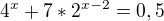$4^x+7*2^{x-2}=0,5$