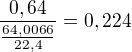 $\frac{0,64}{\frac{64,0066}{22,4}}=0,224$