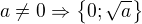 $a\neq0\Rightarrow \{0;\sqrt{a}\}$