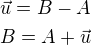 $\vec{u}=B-A\\B=A+\vec{u}$