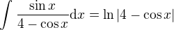 $\int_{}^{}\frac{\sin x}{4-\cos x}\d x=\ln |4-\cos x|$