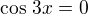 $\cos\,3x=0$