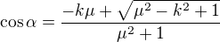 $\cos\alpha=\frac{-k\mu+\sqrt{\mu^2-k^2+1}}{\mu^2+1}$