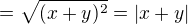 $=\sqrt{(x+y)^2}=|x+y|$