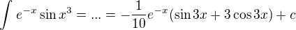 $\int_{}^{}e^{-x}\sin x^{3} = ... = -\frac{1}{10}e^{-x}(\sin 3x + 3\cos 3x) + c$