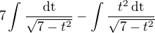 $7\int_{}^{} \frac{\mathrm{dt}}{\sqrt{7-t^2}}-\int_{}^{}\frac{t^{2}\,\mathrm{dt}}{\sqrt{7-t^2}}$
