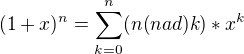 $(1+x)^{n}=\sum_{k=0}^{n}(n(nad)k)*x^{k}$
