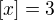 $[x]=3$
