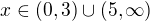 $x\in (0,3) \cup (5,\infty)$