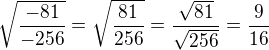 $\sqrt{\frac{-81}{-256}}=\sqrt{\frac{81}{256}}=\frac{\sqrt{81}}{\sqrt{256}}=\frac{9}{16}$