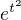 $e^{t^{2}}$