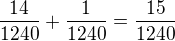$\frac{14}{1240}+\frac{1}{1240}=\frac{15}{1240}$