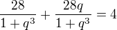 $\frac{28}{1+q^{3}}+\frac{28q}{1+q^{3}}=4$
