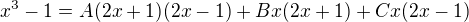 $x^3-1=A(2x+1)(2x-1)+Bx(2x+1)+Cx(2x-1)$