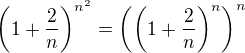 $\(1+\frac{2}{n}\)^{n^{2}} = \(\(1+\frac{2}{n}\)^{n}\)^n$