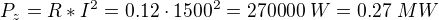 $P_z=R*I^2=0.12\cdot 1500^2=270000\; W=0.27\; MW$