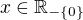 $x\in \mathbb{R}_{-\{0\}}$