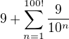 $9+\sum_{n=1}^{100!}\frac{9}{10^{n}}$