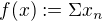 $f(x) := \Sigma x_{n}$