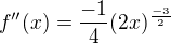 $f''(x) = \frac{-1}{4}(2x)^{\frac{-3}{2}}$