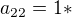 $a_{22}=1*$