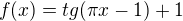 $f(x)=tg(\pi x - 1) + 1$