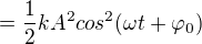 $= \frac{1}{2} k A^{2} cos^{2}(\omega t + \varphi _{0})$