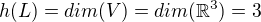 $h(L) = dim(V)=dim(\mathbb{R}^3)=3$