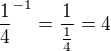 $\frac{1}{4}^{-1}=\frac{1}{\frac{1}{4}}=4$