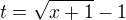 $t=\sqrt{x+1}-1$