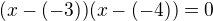 $(x-(-3))(x-(-4))=0$