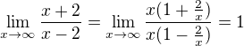 $\lim_{x\to\infty }\frac{x+2}{x-2}=\lim_{x\to\infty }\frac{x(1+\frac{2}{x})}{x(1-\frac{2}{x})}=1$
