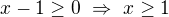 $x-1\geq0\ \Rightarrow\ x\geq1$
