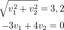 $\sqrt{v_1^2+v_2^2}=3,2\\-3v_1+4v_2=0$