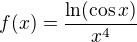 $f(x)=\frac{\ln(\cos x)}{x^4}$