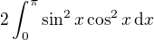 $2\int_{0}^{\pi}\sin^2{x}\cos^2{x}\,\mathrm{d}x$