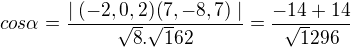 $cos \alpha=\frac {\mid(-2,0,2)(7,-8,7)\mid}{\sqrt8.\sqrt162}=\frac{-14+14}{\sqrt 1296}$