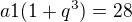$a1(1+q^{3})=28$