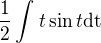 $\frac{1}{2}\int_{}^{}t\sin t\text{dt}$
