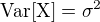 $\rm{Var}[X]=\sigma^2$