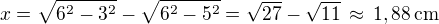 $x=\sqrt{6^2-3^2}-\sqrt{6^2-5^2}=\sqrt{27}-\sqrt{11}\,\approx\,1,88\,\textrm{cm}$