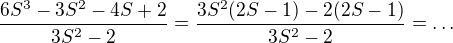 $\frac{6S^3-3S^2-4S+2}{3S^2-2}=\frac{3S^2(2S-1)-2(2S-1)}{3S^2-2}=\ldots$